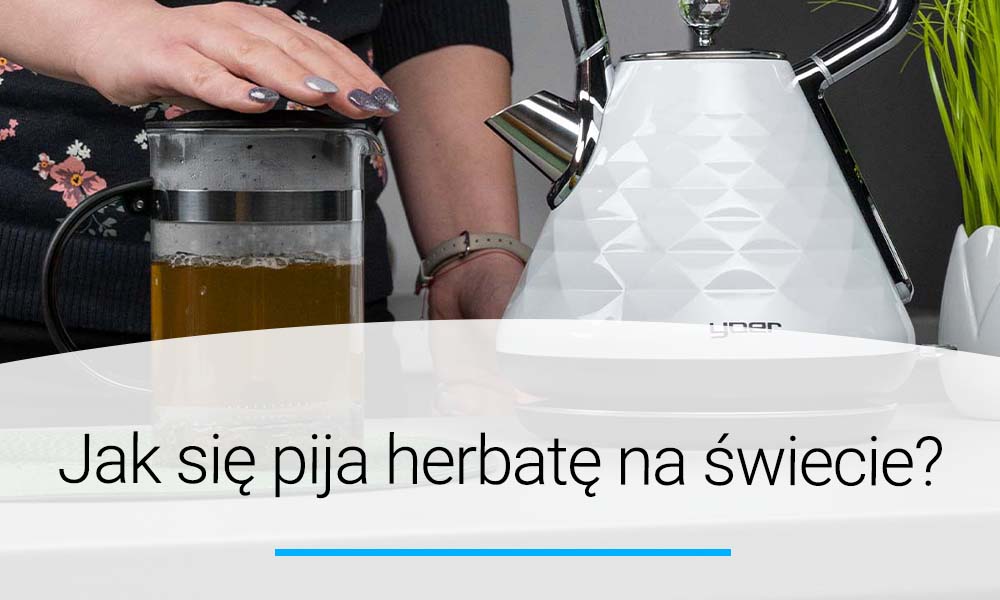 Tak pija się herbatę na świecie! Gdzie? Jak? Doradca YOER