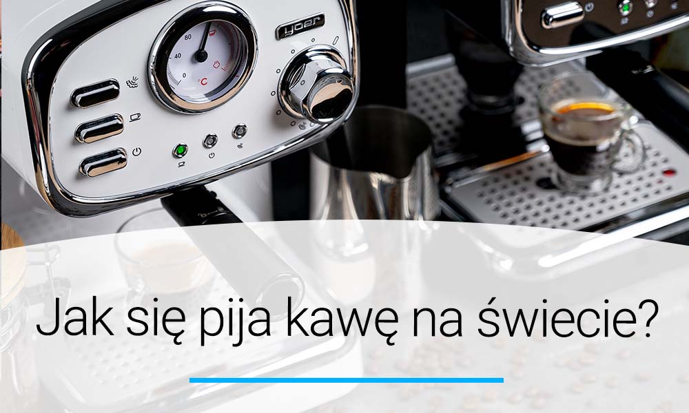 Tak pija się kawę na świecie! Gdzie? Jak? Doradca YOER