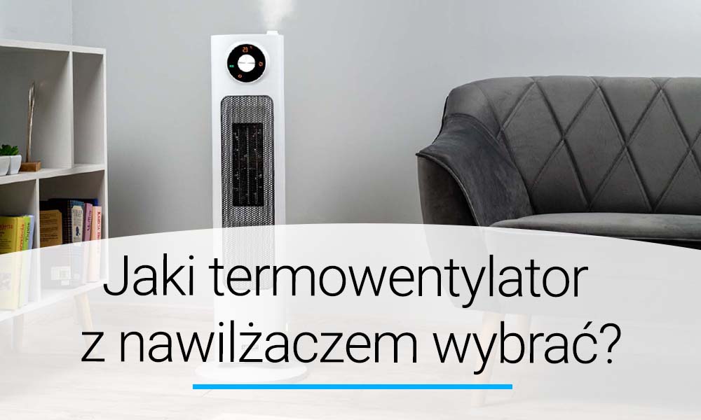 Jaki termowentylator z nawilżaczem wybrać? Poradnik | Doradca YOER