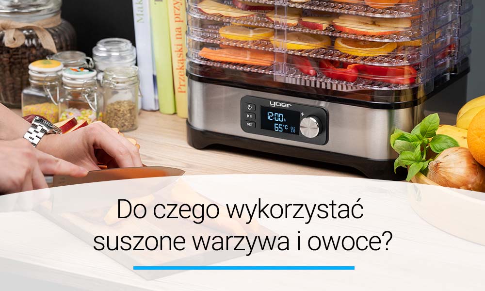 Do czego wykorzystać suszone warzywa i owoce? Doradca YOER