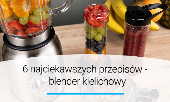 6 najciekawszych przepisów - blender kielichowy 🍽 Doradca YOER