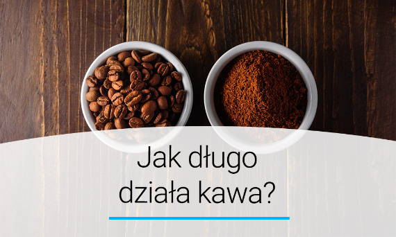 Jak długo działa kawa? Poradnik | Doradca YOER