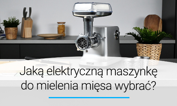 Jaką elektryczną maszynkę do mielenia mięsa wybrać? Poradnik | Doradca YOER