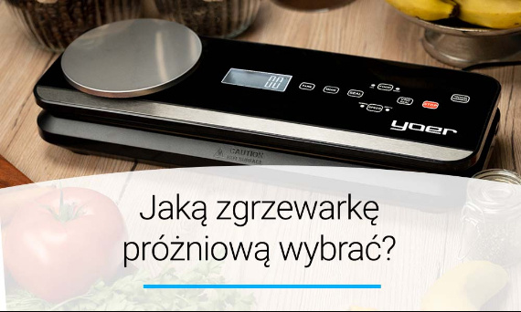 Jaką zgrzewarkę próżniową wybrać? Poradnik | Doradca YOER