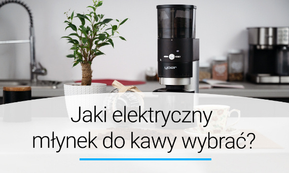 Jaki elektryczny młynek do kawy wybrać? Poradnik | Doradca YOER