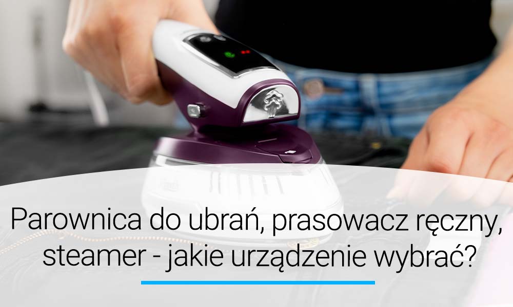 Parownica do ubrań, prasowacz, steamer - jakie urządzenie wybrać? Doradca YOER